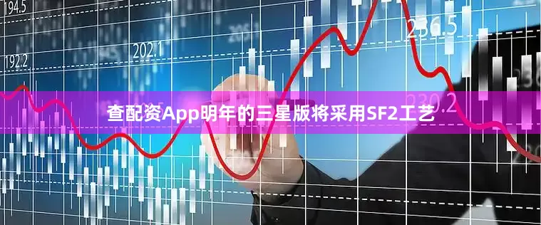 查配资App明年的三星版将采用SF2工艺