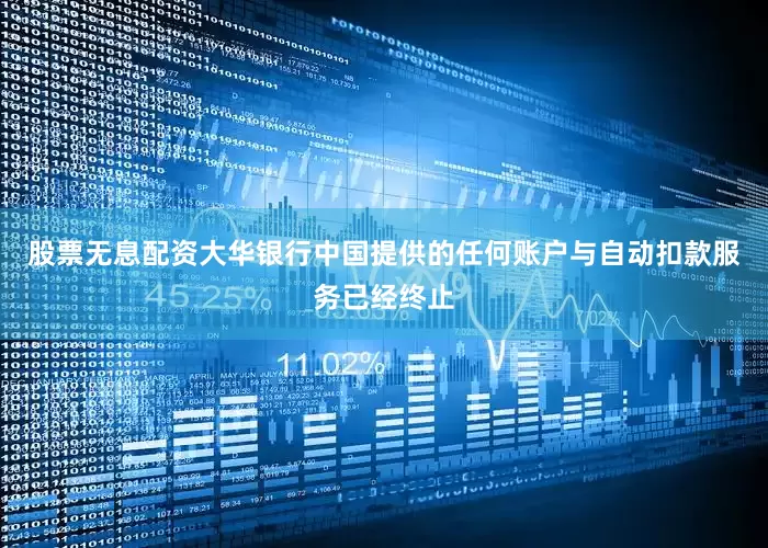 股票无息配资大华银行中国提供的任何账户与自动扣款服务已经终止