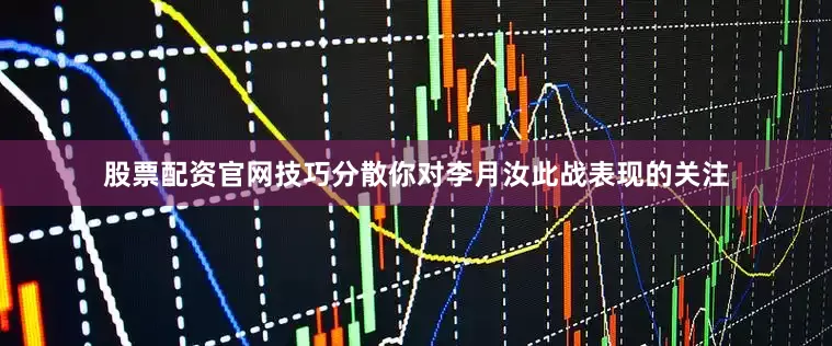 股票配资官网技巧分散你对李月汝此战表现的关注