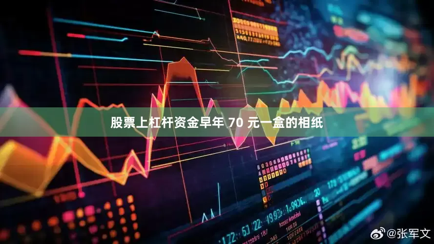 股票上杠杆资金早年 70 元一盒的相纸