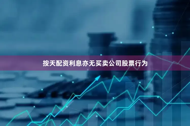 按天配资利息亦无买卖公司股票行为
