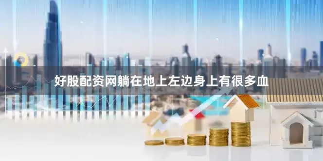好股配资网躺在地上左边身上有很多血