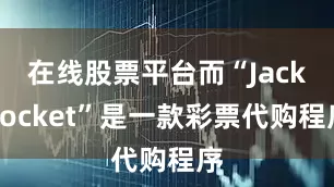 在线股票平台而“Jackpocket”是一款彩票代购程序