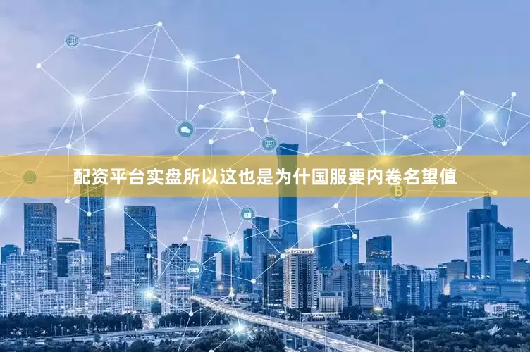 配资平台实盘所以这也是为什国服要内卷名望值