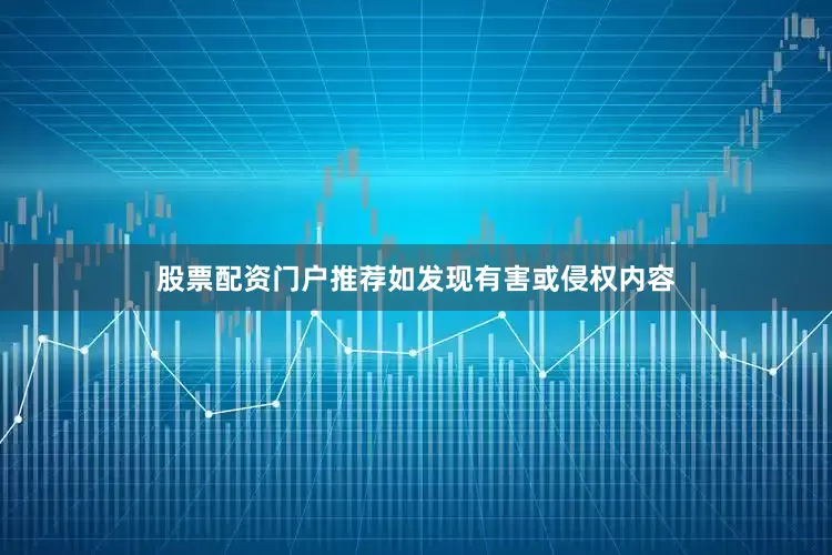 股票配资门户推荐如发现有害或侵权内容